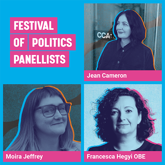 Graphic containing a logo that says Festival of Politics panellists, image of Jean Cameron, image of Francesca Hegyi OBE, image of Moira Jeffrey.