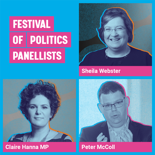 Graphic containing a logo that says Festival of Politics panellists, image of Claire Hanna MP, image of Peter McColl, image of Sheila Webster.
